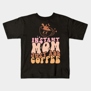 Instant Mom Just Add Coffee Funny Coffee Lover Mom Mothers Day Gift Kids T-Shirt